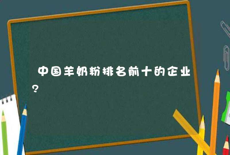 中国羊奶粉排名前十的企业?,第1张