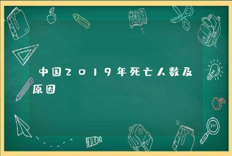 中国2019年死亡人数及原因,第1张