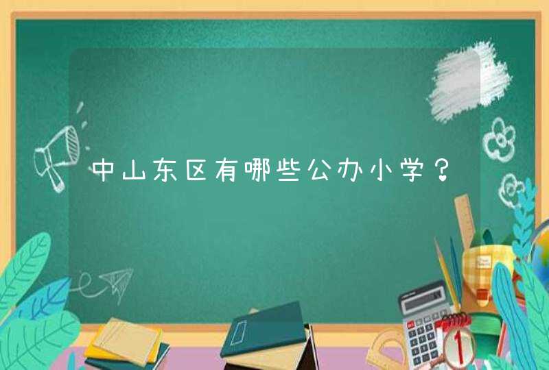 中山东区有哪些公办小学？,第1张