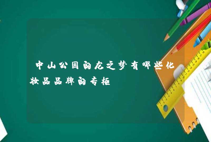 中山公园的龙之梦有哪些化妆品品牌的专柜,第1张