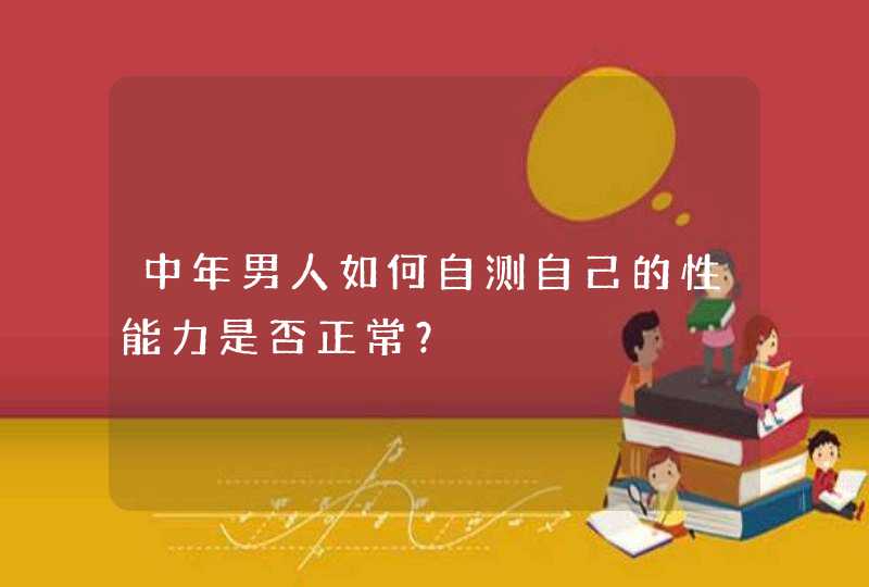 中年男人如何自测自己的性能力是否正常？,第1张