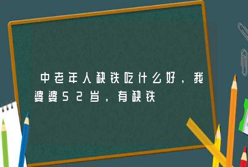 中老年人缺铁吃什么好，我婆婆52岁，有缺铁,第1张