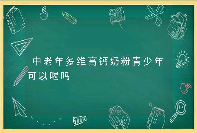 中老年多维高钙奶粉青少年可以喝吗,第1张