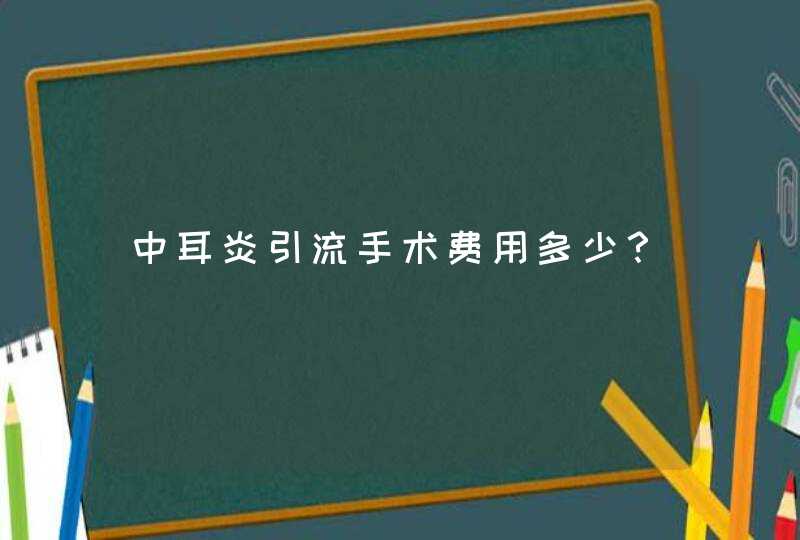 中耳炎引流手术费用多少？,第1张