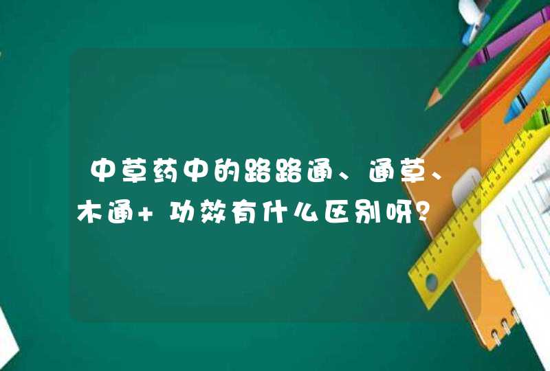 中草药中的路路通、通草、木通 功效有什么区别呀？,第1张