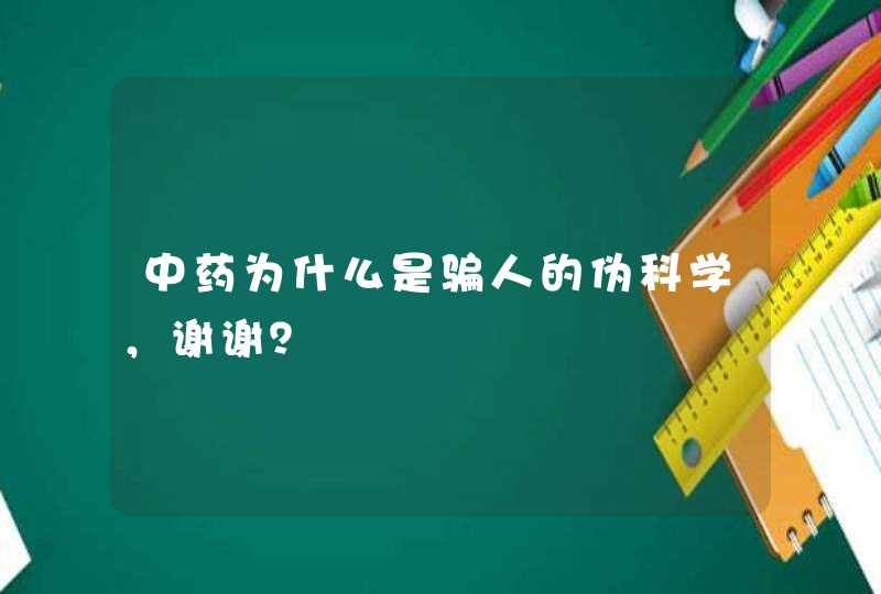 中药为什么是骗人的伪科学，谢谢？,第1张