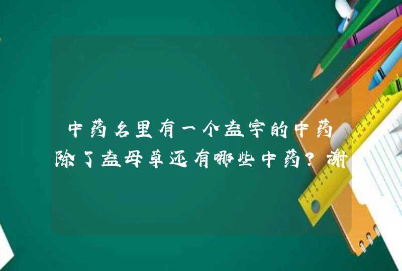 中药名里有一个益字的中药除了益母草还有哪些中药?谢谢!!!,第1张