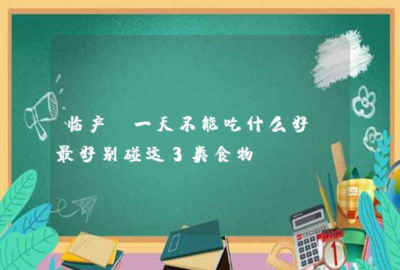 临产前一天不能吃什么好？最好别碰这3类食物,第1张