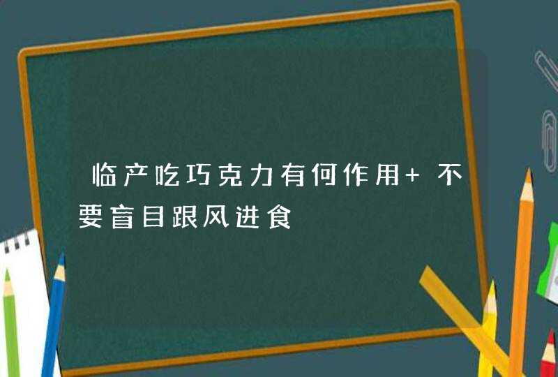 临产吃巧克力有何作用 不要盲目跟风进食,第1张