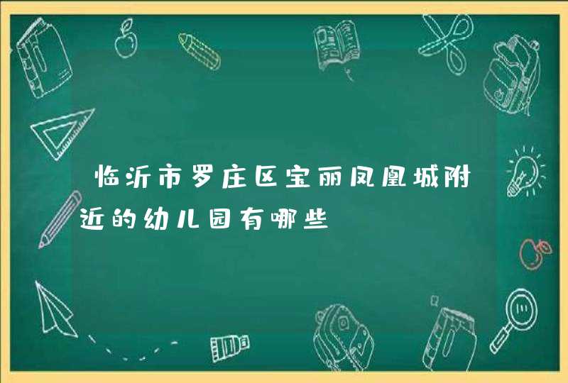 临沂市罗庄区宝丽凤凰城附近的幼儿园有哪些,第1张