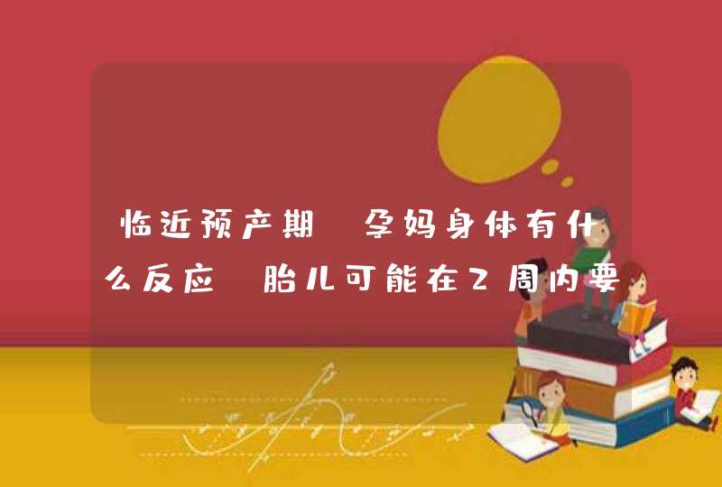 临近预产期，孕妈身体有什么反应，胎儿可能在2周内要出生？,第1张