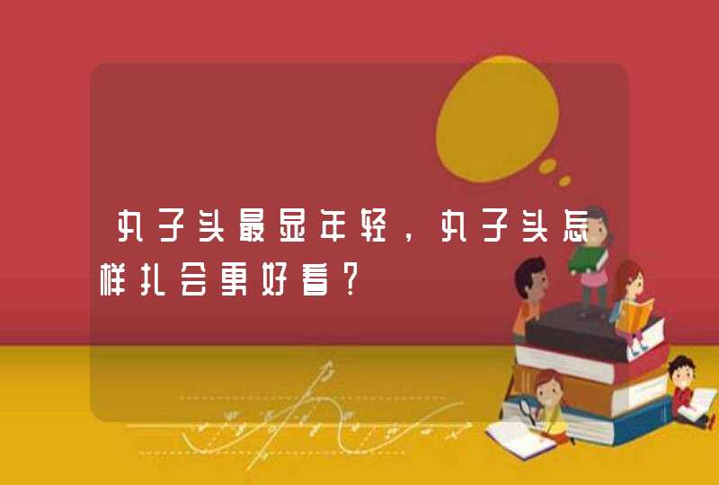 丸子头最显年轻，丸子头怎样扎会更好看？,第1张