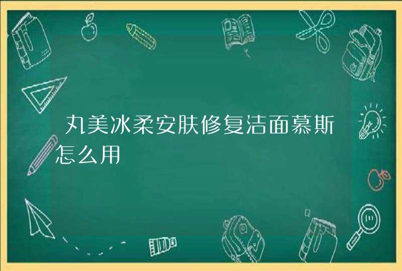 丸美冰柔安肤修复洁面慕斯怎么用,第1张