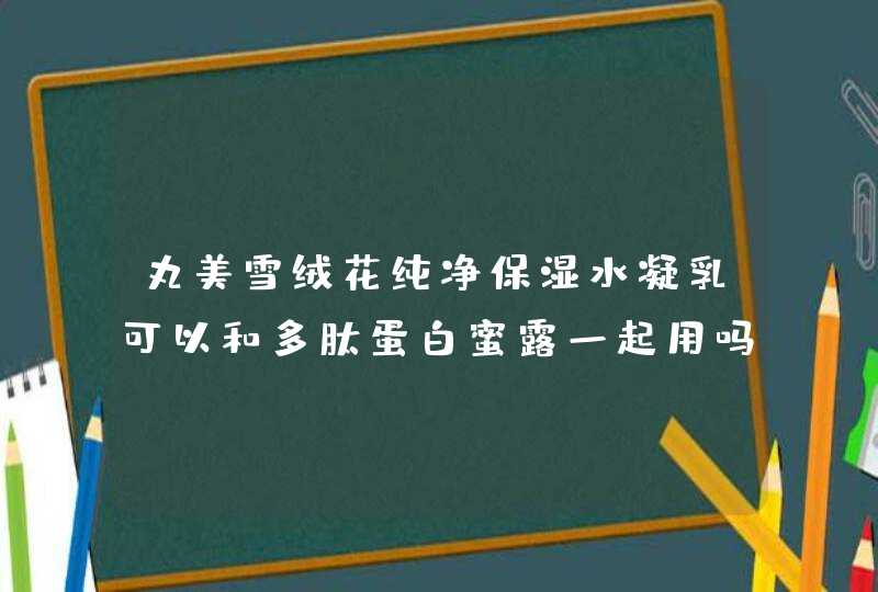 丸美雪绒花纯净保湿水凝乳可以和多肽蛋白蜜露一起用吗,第1张