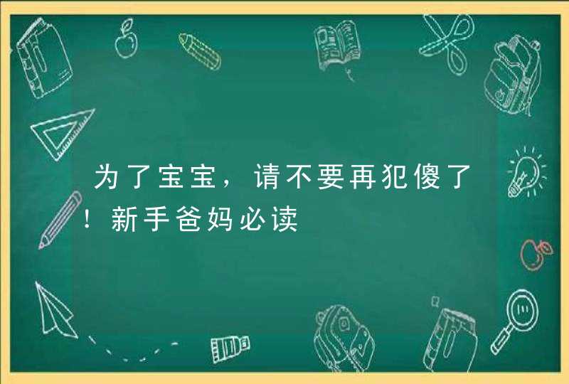 为了宝宝，请不要再犯傻了！新手爸妈必读,第1张