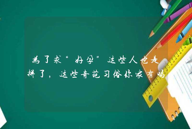 为了求“好孕”这些人也是拼了，这些奇葩习俗你家有吗？,第1张