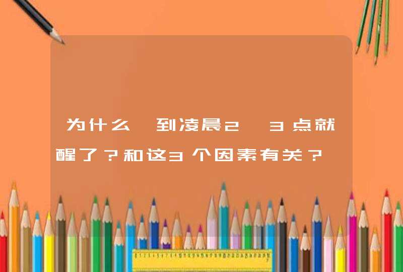 为什么一到凌晨2、3点就醒了？和这3个因素有关？,第1张