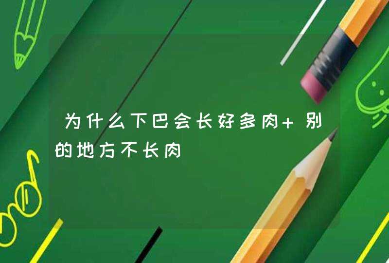 为什么下巴会长好多肉 别的地方不长肉,第1张