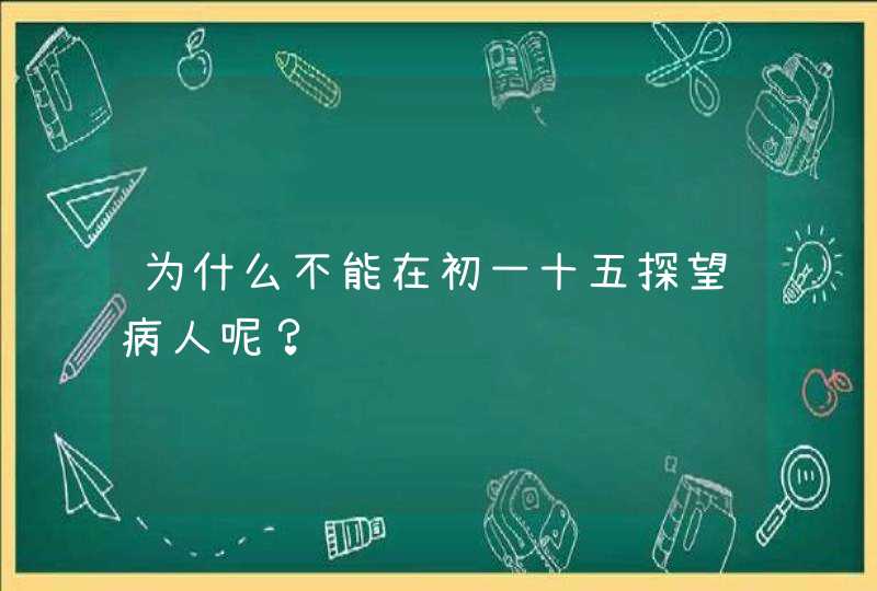 为什么不能在初一十五探望病人呢？,第1张