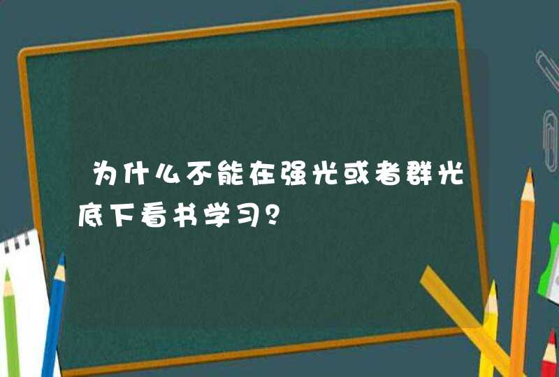 为什么不能在强光或者群光底下看书学习？,第1张