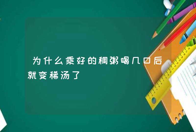 为什么乘好的稠粥喝几口后就变稀汤了,第1张