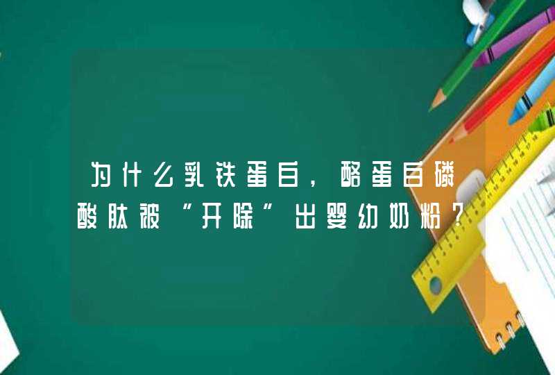 为什么乳铁蛋白,酪蛋白磷酸肽被“开除”出婴幼奶粉?这两种物质有什么副作用吗?如果现在家里的奶粉还含有这,第1张