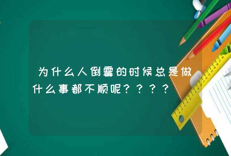 为什么人倒霉的时候总是做什么事都不顺呢？？？？,第1张