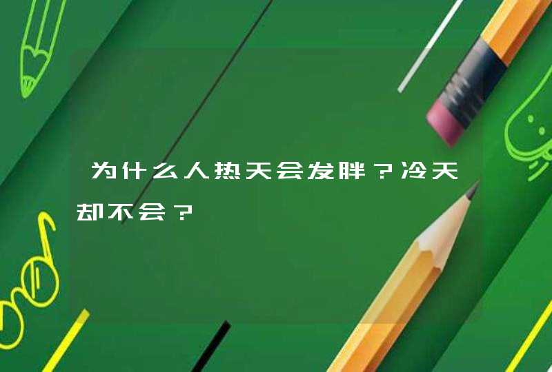 为什么人热天会发胖？冷天却不会？,第1张