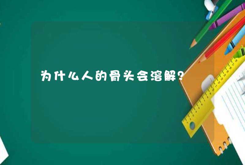 为什么人的骨头会溶解？,第1张