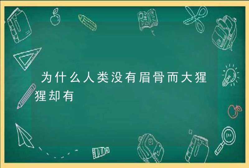 为什么人类没有眉骨而大猩猩却有,第1张