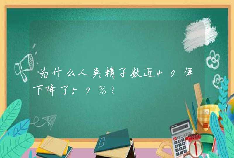 为什么人类精子数近40年下降了59%？,第1张