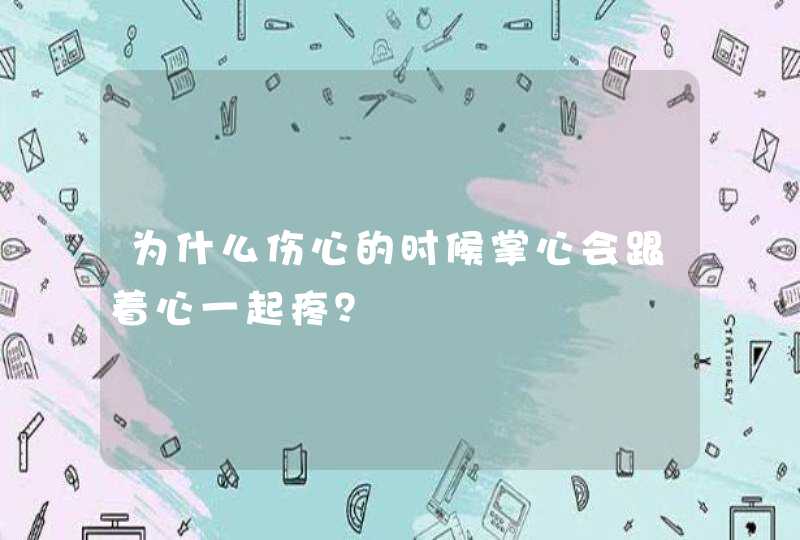 为什么伤心的时候掌心会跟着心一起疼？,第1张