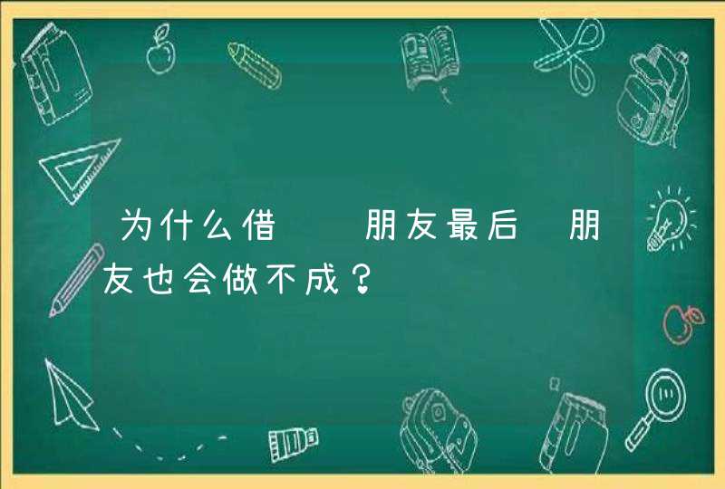 为什么借钱给朋友最后连朋友也会做不成？,第1张