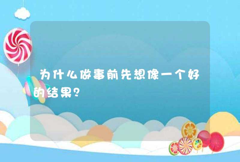 为什么做事前先想像一个好的结果？,第1张