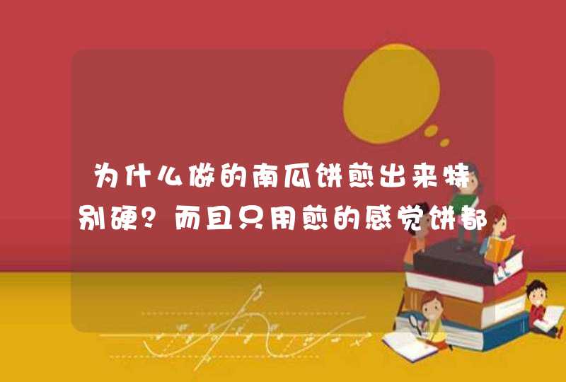 为什么做的南瓜饼煎出来特别硬？而且只用煎的感觉饼都糊了，可是里面还没熟,第1张