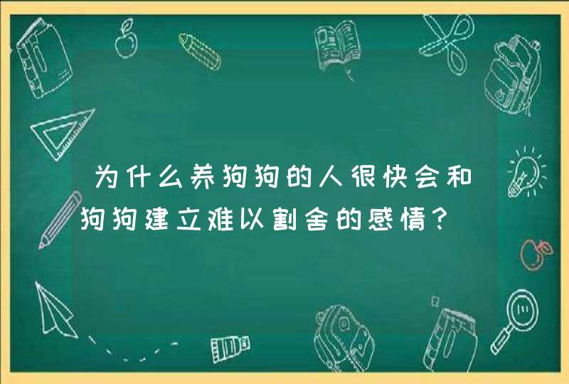 为什么养狗狗的人很快会和狗狗建立难以割舍的感情？,第1张