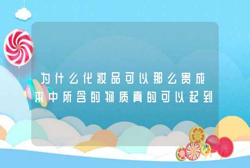 为什么化妆品可以那么贵成本中所含的物质真的可以起到各种作用吗,第1张