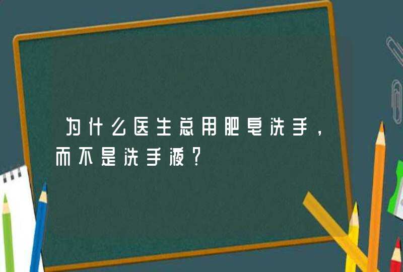 为什么医生总用肥皂洗手，而不是洗手液？,第1张