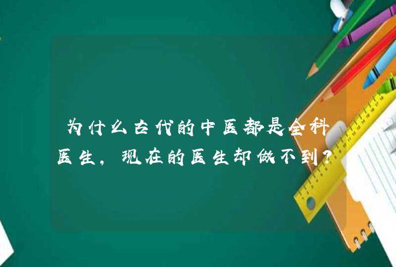 为什么古代的中医都是全科医生，现在的医生却做不到？,第1张