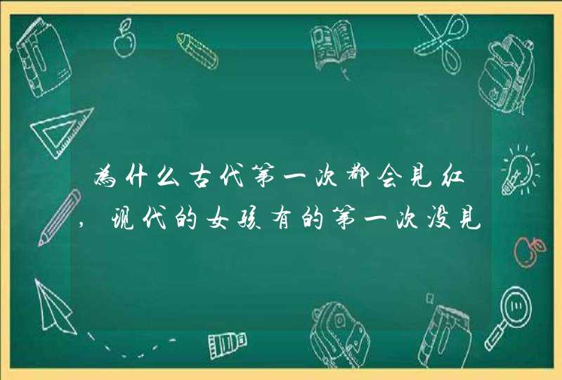 为什么古代第一次都会见红,现代的女孩有的第一次没见红是怎么回事?,第1张