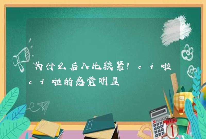 为什么后入比较紧！ci啦ci啦的感觉明显,第1张