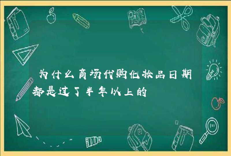 为什么商场代购化妆品日期都是过了半年以上的,第1张