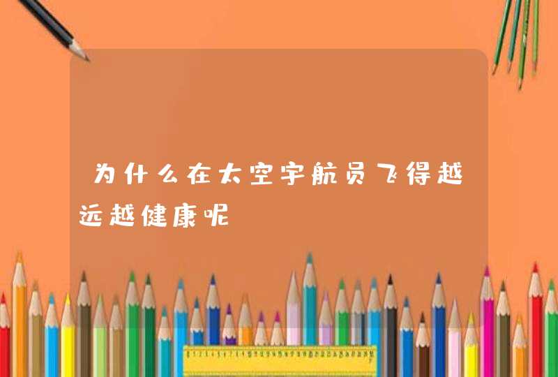 为什么在太空宇航员飞得越远越健康呢,第1张