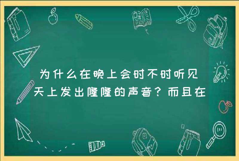 为什么在晚上会时不时听见天上发出隆隆的声音？而且在听到声音的同时正开着的电视会出现信号不好的情况。,第1张