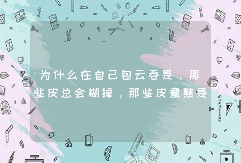 为什么在自己包云吞是，那些皮总会糊掉，那些皮煮熟是总会连在一起,第1张