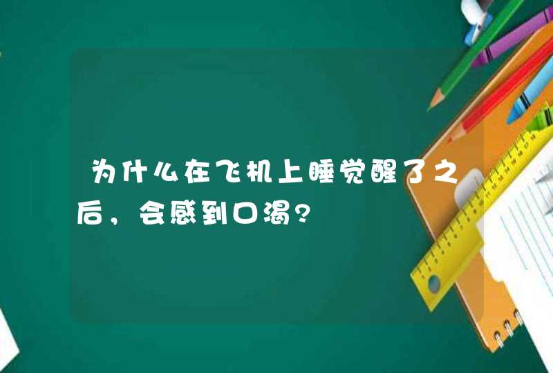 为什么在飞机上睡觉醒了之后，会感到口渴?,第1张