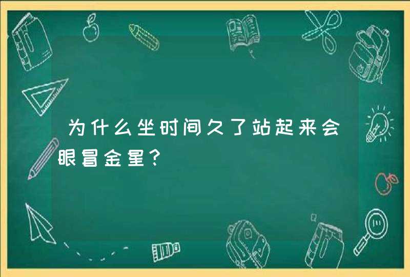 为什么坐时间久了站起来会眼冒金星?,第1张