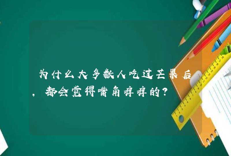 为什么大多数人吃过芒果后，都会觉得嘴角痒痒的？,第1张