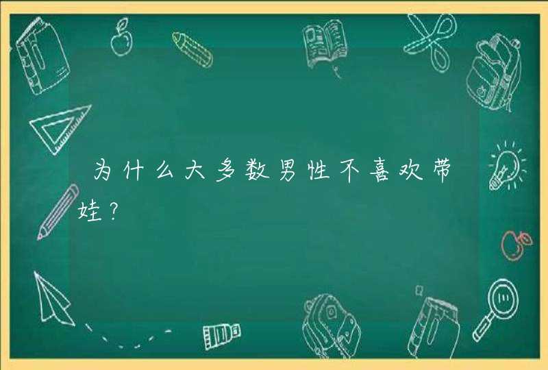 为什么大多数男性不喜欢带娃？,第1张