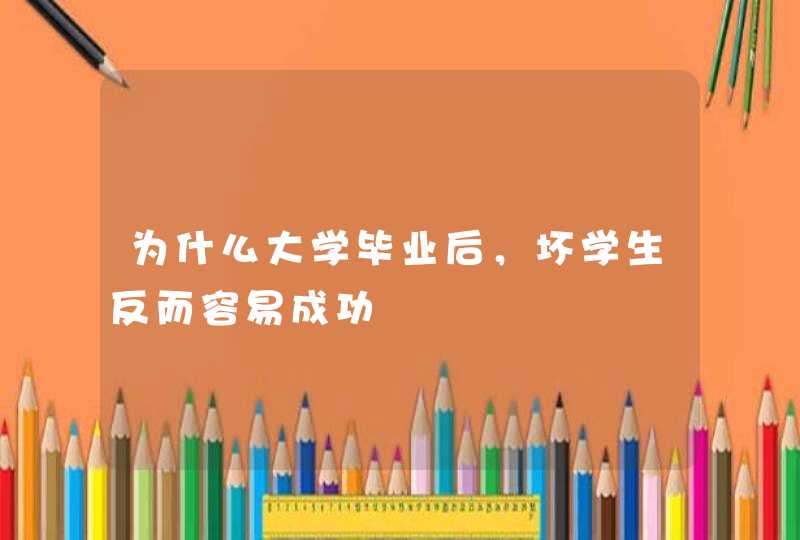 为什么大学毕业后，坏学生反而容易成功,第1张